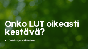 Vihreä metsäinen tausta, jossa valkoisella otsikkoteksti "Onko LUT oikeasti kestävä? Opiskelijan näkökulma"